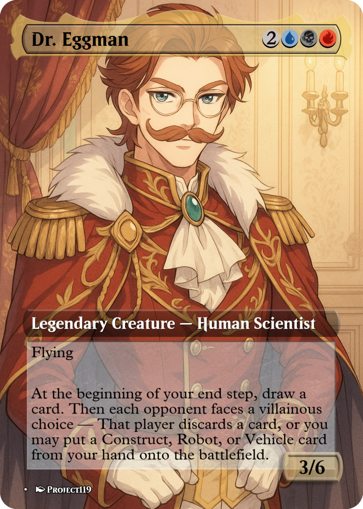 mtg dr eggman commander deck Dr. Custom Then each opponent faces a villainous choice  That player discards a card Dr. Eggman  Regal Genius